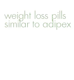 weight loss pills similar to adipex