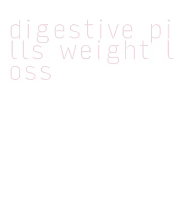 digestive pills weight loss
