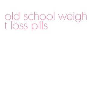 old school weight loss pills