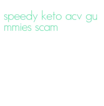 speedy keto acv gummies scam