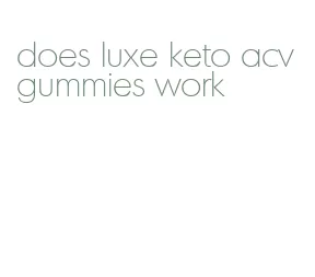 does luxe keto acv gummies work