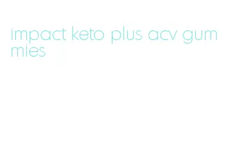impact keto plus acv gummies