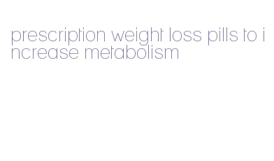 prescription weight loss pills to increase metabolism