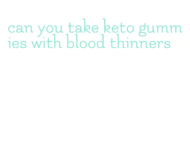 can you take keto gummies with blood thinners