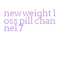 new weight loss pill channel 7