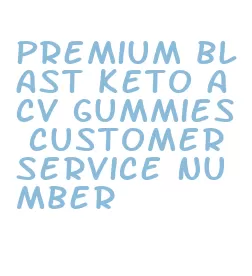premium blast keto acv gummies customer service number