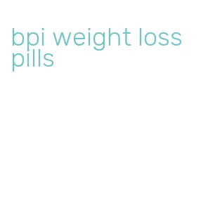 bpi weight loss pills