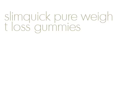 slimquick pure weight loss gummies
