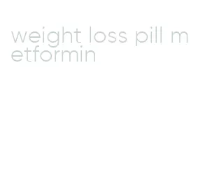 weight loss pill metformin