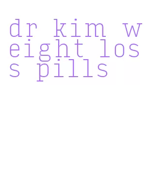 dr kim weight loss pills