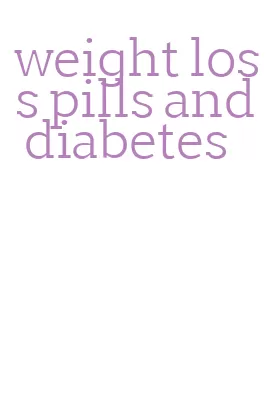 weight loss pills and diabetes