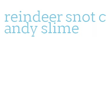 reindeer snot candy slime