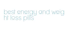best energy and weight loss pills