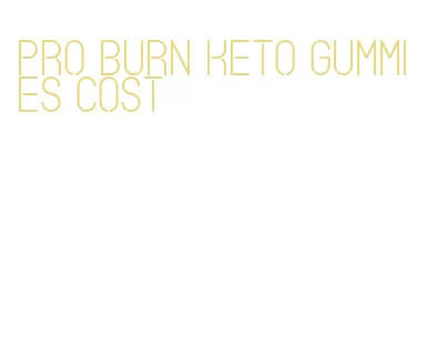 pro burn keto gummies cost