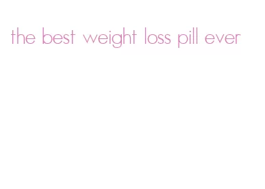 the best weight loss pill ever