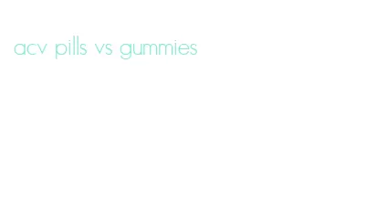 acv pills vs gummies