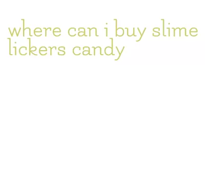 where can i buy slime lickers candy