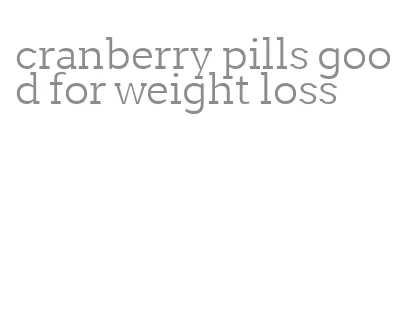 cranberry pills good for weight loss