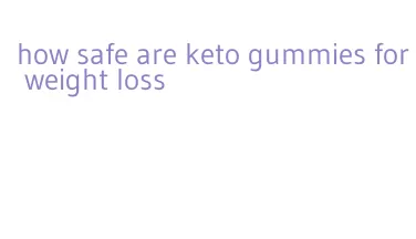 how safe are keto gummies for weight loss