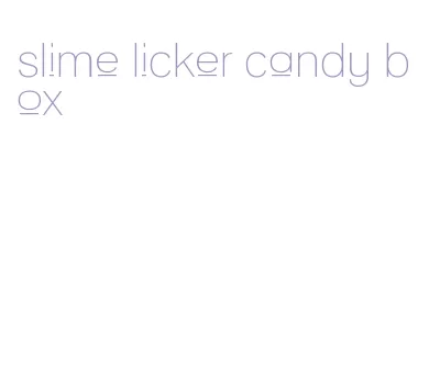 slime licker candy box