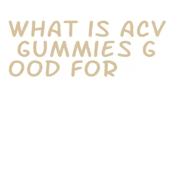what is acv gummies good for