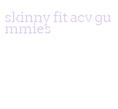 skinny fit acv gummies
