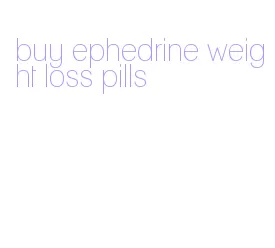 buy ephedrine weight loss pills
