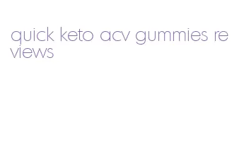 quick keto acv gummies reviews