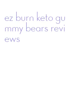 ez burn keto gummy bears reviews