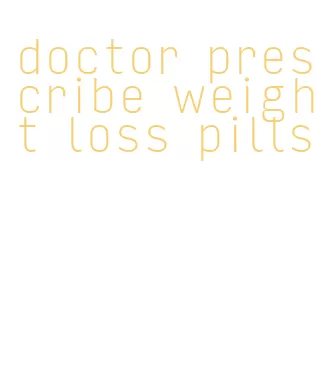 doctor prescribe weight loss pills