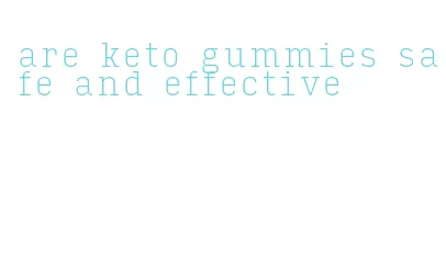 are keto gummies safe and effective