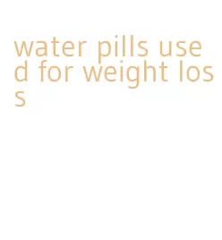 water pills used for weight loss