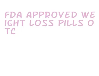 fda approved weight loss pills otc