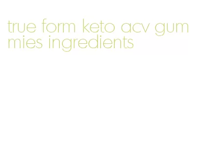 true form keto acv gummies ingredients