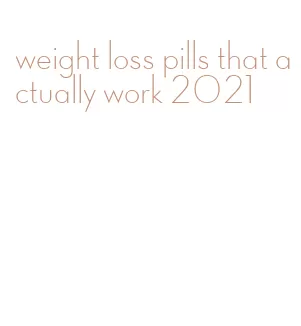 weight loss pills that actually work 2021