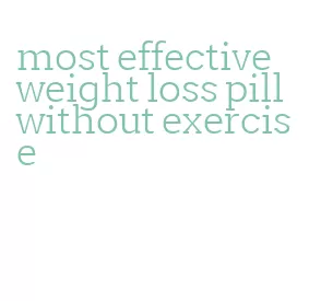 most effective weight loss pill without exercise
