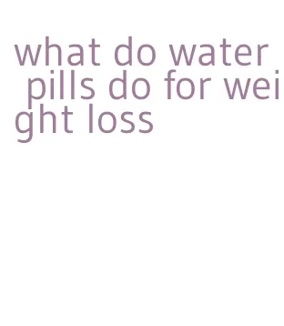 what do water pills do for weight loss
