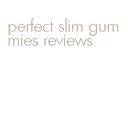 perfect slim gummies reviews