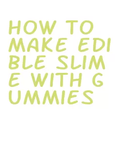 how to make edible slime with gummies