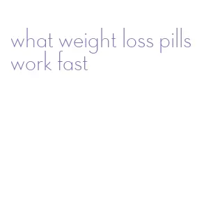 what weight loss pills work fast