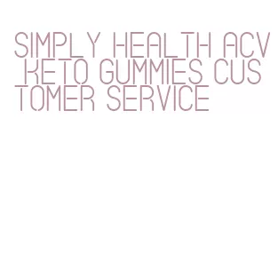 simply health acv keto gummies customer service