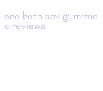ace keto acv gummies reviews