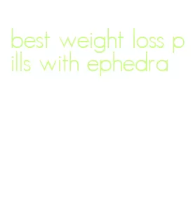 best weight loss pills with ephedra