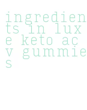 ingredients in luxe keto acv gummies