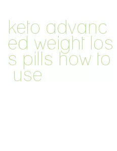 keto advanced weight loss pills how to use