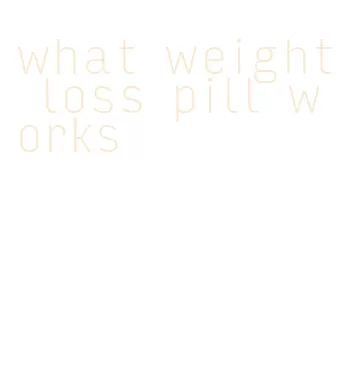 what weight loss pill works