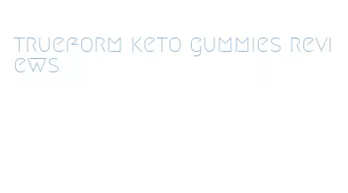 trueform keto gummies reviews