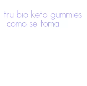 tru bio keto gummies como se toma