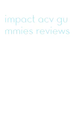 impact acv gummies reviews
