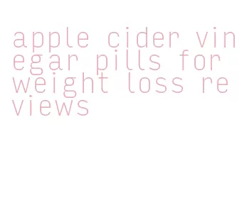 apple cider vinegar pills for weight loss reviews
